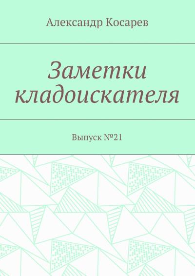 Книга Заметки кладоискателя. Выпуск №21 (Александр Григорьевич Косарев)